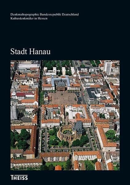 Krumm, Carolin Stadt Hanau (Denkmaltopographie Bundesrepublik Deutschland - Kulturdenkmäler in Hessen)