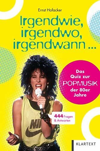 Ernst Hofacker Irgendwie, irgendwo, irgendwann ...: Das Quiz zur Popmusik der 80er Jahre. 444 Fragen & Antworten