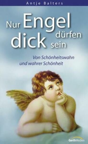 Balters, Antje Nur Engel dürfen dick sein - Von Schönheitswahn und wahrer Schönheit