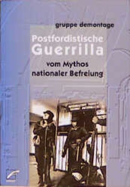 gruppe demontage Postfordistische Guerrilla. Vom Mythos nationaler Befreiung