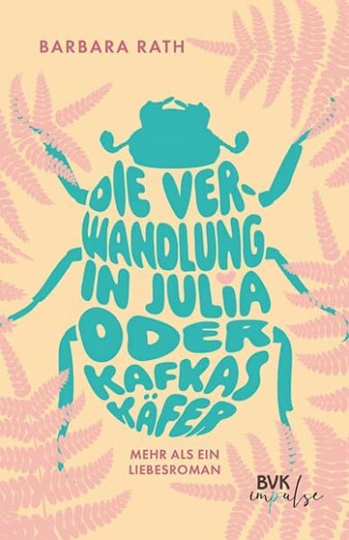 Rath, Barbara Die Verwandlung in Julia oder Kafkas Käfer: Mehr als ein Liebesroman | Young Adult trifft Weltliteratur: über Gefühle, das Anderssein, Mut und Hoffnung