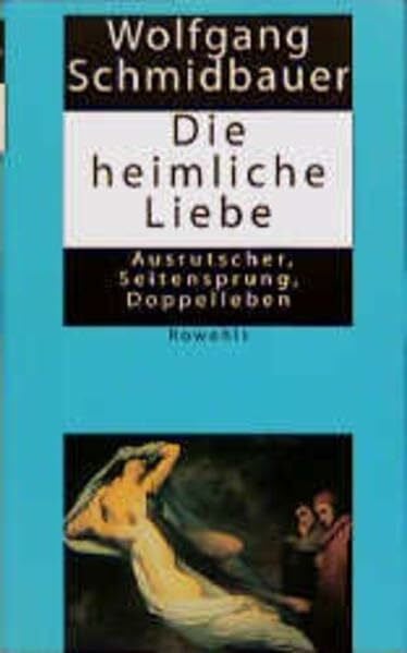 Schmidbauer, Wolfgang Die heimliche Liebe: Ausrutscher, Seitensprung, Doppelleben