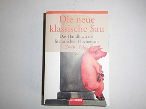 Verschiedene AutorenInnen Die neue klassische Sau: Das Handbuch der literarischen Hocherotik