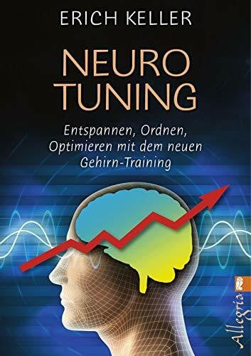 Keller, Erich Neuro-Tuning: Entspannen, ordnen, optimieren mit dem neuen Gehirn-Training