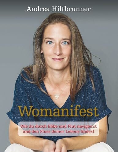 Hiltbrunner, Andrea Womanifest: Wie du durch Ebbe und Flut navigierst und den Fluss deines Lebens findest