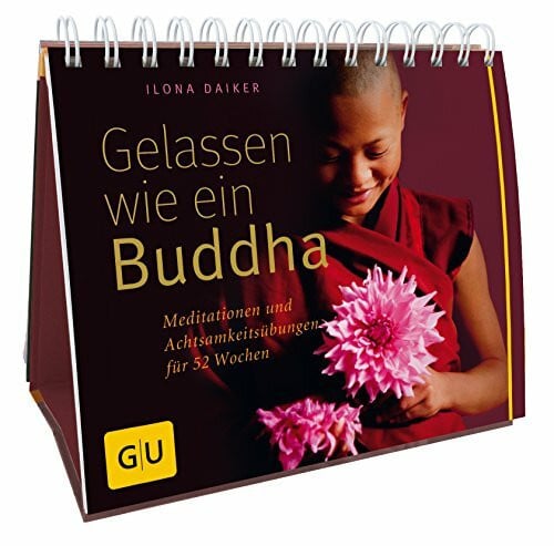 Daiker, Ilona Gelassen wie ein Buddha: Meditationen und Achtsamkeitsübungen für 52 Wochen