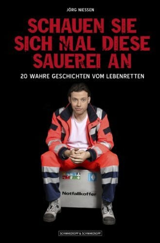 Nießen, Jörg Schauen Sie sich mal diese Sauerei an: 20 wahre Geschichten vom Lebenretten