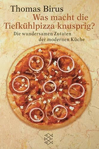 Birus, Thomas Was macht die Tiefkühlpizza knusprig?: Die wundersamen Zutaten der modernen Küche: Die wundersamen Zutaten der modernen Küche. Mit e. Ernährungsratgeber v. Marie Schulze (Fischer Sachbücher)