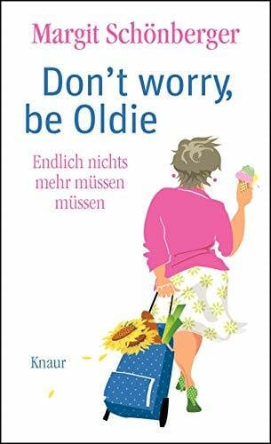 Schönberger, Margit Don't worry, be Oldie: Endlich nichts mehr müssen müssen