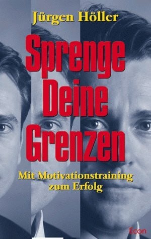 J?rgen H?ller Sprenge Deine Grenzen. Mit Motivationstraining zum Erfolg