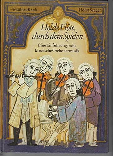 Rank Mathias und Horst Seeger Holde Flöte, durch dein Spielen. Eine Einführung in die klassische Orchestermusik