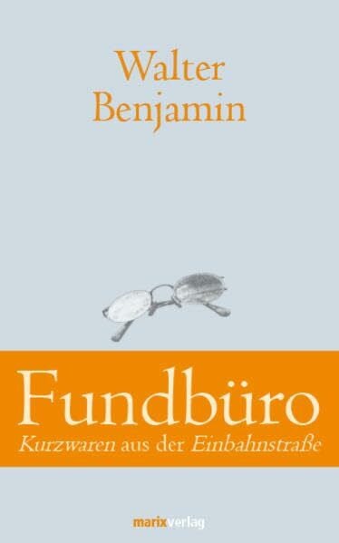 Benjamin, Walter Fundbüro: Kurzwaren aus der Einbahnstraße (Klassiker der Weltliteratur)