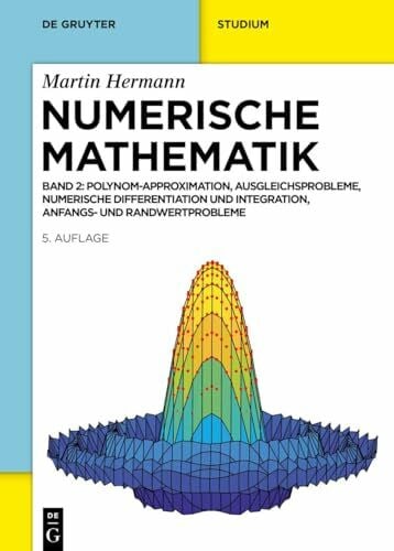Hermann, Martin Numerische Mathematik: Polynom-Approximation, Ausgleichsprobleme, Numerische Differentiation und Integration, Anfangs- und Randwertprobleme (De Gruyter Studium)