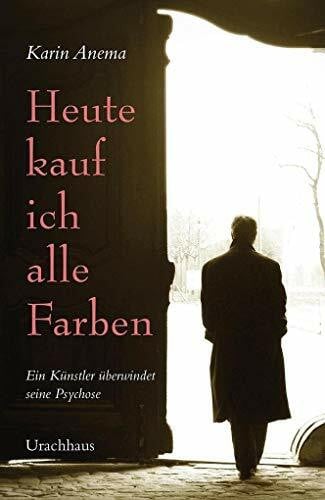 Holberg, Marianne Heute kauf ich alle Farben: Ein Künstler überwindet seine Psychose