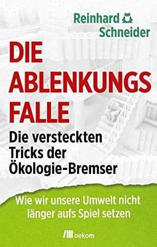 Schneider, Reinhard Die Ablenkungsfalle: Die versteckten Tricks der Ökologie-Bremser. Wie wir unsere Umwelt nicht länger aufs Spiel setzen: Die versteckten Tricks der ... Strategien ökologischer Irreführung