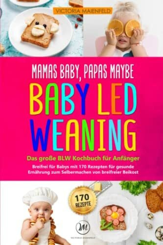 Maienfeld, Victoria Mamas Baby, Papas maybe - Baby led Weaning – das große BLW Kochbuch für Anfänger: Breifrei für Babys mit 170 Rezepten für gesunde Ernährung zum Selbermachen von breifreier Beikost