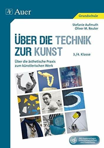Reuter, Oliver M. Über die Technik zur Kunst: Über die ästhetische Praxis zum künstlerischen Werk (3. und 4. Klasse)