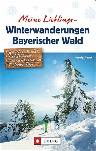 Slezak, Herwig Meine Lieblings-Winterwanderungen Bayerischer Wald. Mit Detailkarten und allen Informationen zu 35 Touren, Hüttenverzeichnis und Erlebnistipps.: ... ... Schneeschuhtouren, Erlebnis-Tipps