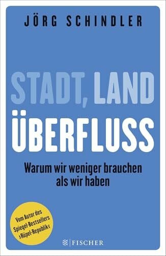Schindler, Jörg Stadt - Land - Überfluss: Warum wir weniger brauchen als wir haben (Fischer Paperback)