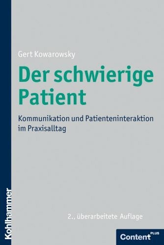 Kowarowsky, Gert Der schwierige Patient: Kommunikation und Patienteninteraktion im Praxisalltag