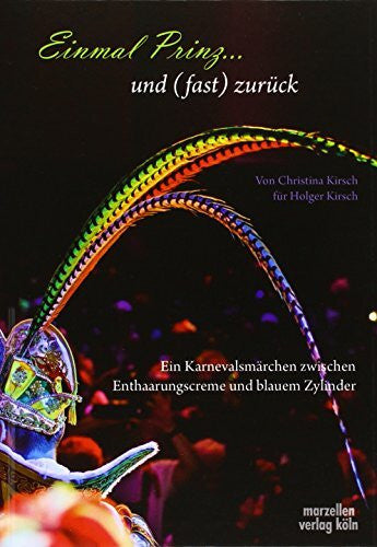 Kirsch, Christina Einmal Prinz... und (fast) zurück: Ein Karnevalsmärchen zwischen Enthaarungscreme und blauem Zylinder