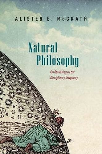 McGrath, Alister E. Natural Philosophy: On Retrieving a Lost Disciplinary Imaginary