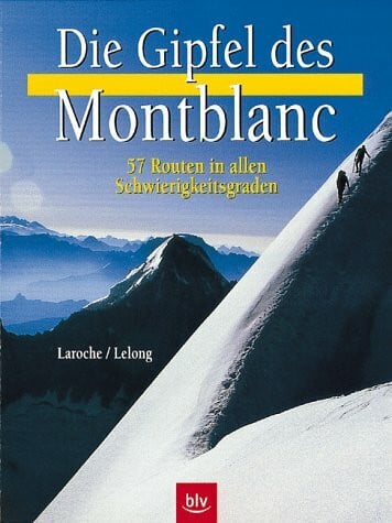 Lelong, Florence Die Gipfel des Montblanc: Die schönsten Routen in allen Schwierigkeitsgraden