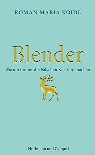 Koidl, Roman Maria Blender: Warum immer die Falschen Karriere machen