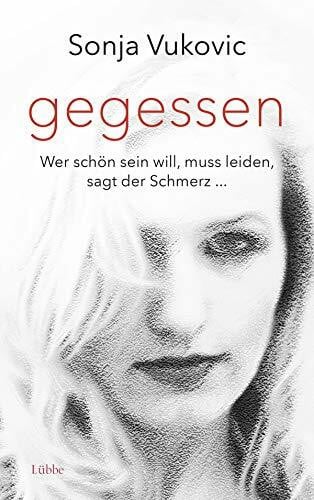 Vukovic, Sonja Gegessen: Wer schön sein will, muss leiden, sagt der Schmerz...