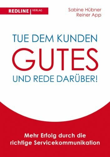 App, Reiner Tue dem Kunden Gutes - und rede darüber!: Mehr Erfolg durch die richtige Servicekommunikation