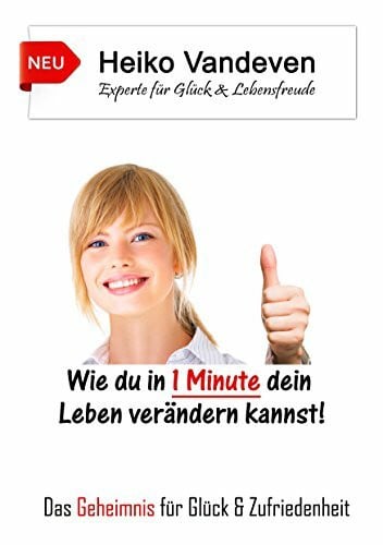 Vandeven, Heiko Wie du in 1 Minute dein Leben verändern kannst!: Das Geheimnis für Glück & Zufriedenheit