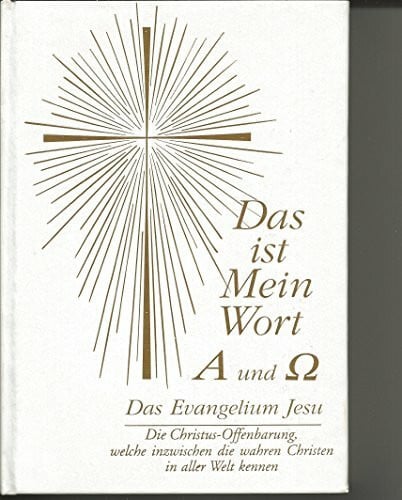 Gabriele Das ist Mein Wort. Alpha und Omega. Das Evangelium Jesu: Die Christus-Offenbarung, welche inzwischen die wahren Christen in aller Welt kennen