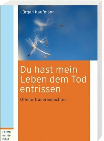 Fuchs, Ottmar Du hast mein Leben dem Tod entrissen: Offene Trauerandachten (Feiern mit der Bibel)