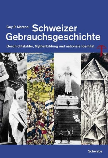 Marchal, Guy P. Schweizer Gebrauchsgeschichte: Geschichtsbilder, Mythenbildung und nationale Identität