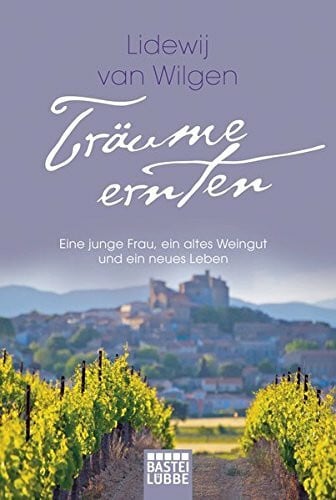 Wilgen, Lidewij van Träume ernten: Eine junge Frau, ein altes Weingut und ein neues Leben