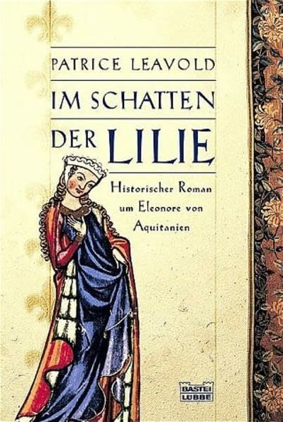Leavold, Patrice Im Schatten der Lilie: Historischer Roman um Eleonore von Aquitanien (Allgemeine Reihe. Bastei Lübbe Taschenbücher)