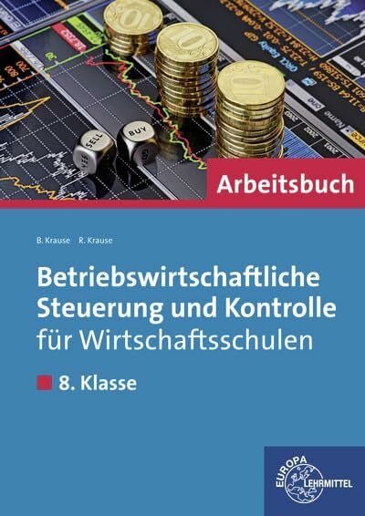 Krause, Roland Betriebswirtschaftliche Steuerung und Kontrolle für Wirtschaftsschulen: Arbeitsbuch für die 8