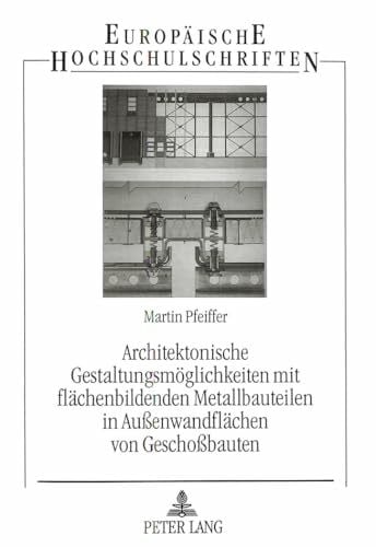 Pfeiffer, Martin Architektonische Gestaltungsmöglichkeiten mit flächenbildenden Metallbauteilen in Außenwandflächen von Geschoßbauten: Dissertationsschrift ... / Série 37: Architecture, Band 13)