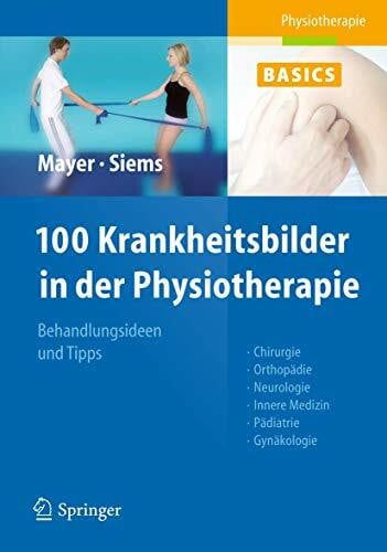 Siems, Werner 100 Krankheitsbilder in der Physiotherapie: Behandlungsideen und Tipps. Chirurgie, Orthopädie, Neurologie, Innere Medizin, Pädiatrie, Gynäkologie