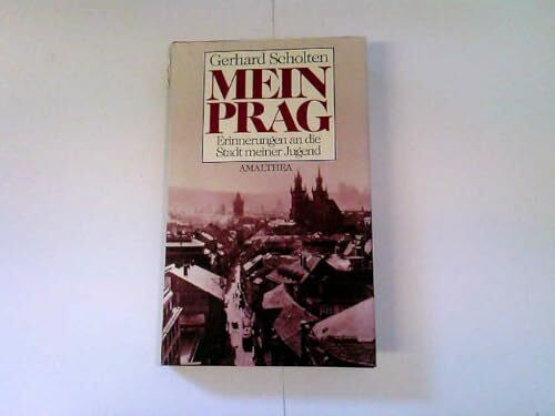 Gerhard Scholten Mein Prag. Erinnerungen an die Stadt meiner Jugend