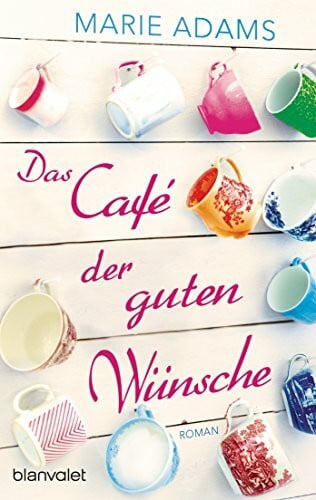 Adams, Marie Das Café der guten Wünsche: Roman