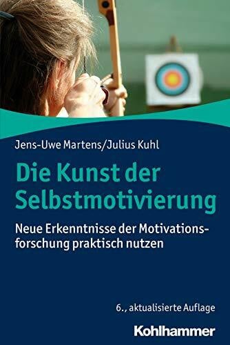Martens, Jens-Uwe Die Kunst der Selbstmotivierung: Neue Erkenntnisse der Motivationsforschung praktisch nutzen