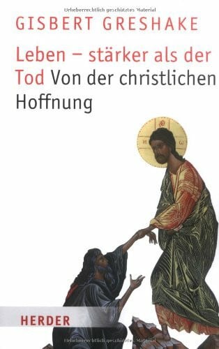 Greshake, Gisbert Leben - stärker als der Tod: Von der christlichen Hoffnung