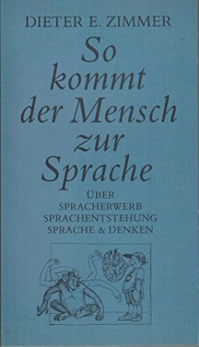 Zimmer, Dieter E. So kommt der Mensch zur Sprache. Über Spracherwerb, Sprachentstehung, Sprache und Denken