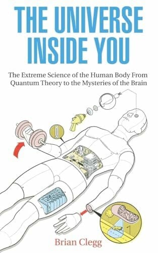 Clegg, Brian The Universe Inside You: The Extreme Science of the Human Body from Quantum Theory to the Mysteries of the Brain