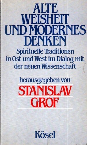 Grof, Stanislav (Hrg.) Alte Weisheit und modernes Denken: spirituelle Traditionen in Ost u. West im Dialog mit d. neuen Wissenschaft