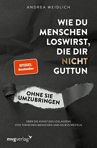 Weidlich, Andrea Wie du Menschen loswirst, die dir nicht guttun, ohne sie umzubringen: Über die Kunst des Loslassens von toxischen Menschen und Selbstzweifeln (SPIEGEL-BESTSELLER)