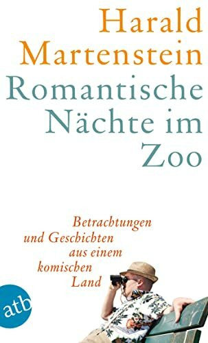 Martenstein, Harald Romantische Nächte im Zoo: Betrachtungen und Geschichten aus einem komischen Land