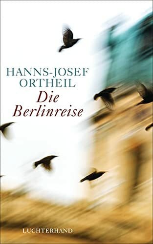 Ortheil, Hanns-Josef Die Berlinreise