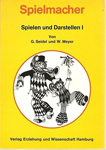 Seidel, Günter ; Meyer, Walter Spielen und Darstellen I / Spielmacher